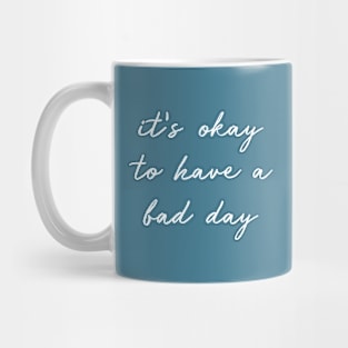 It's Okay To Have A Bad Day white Mug